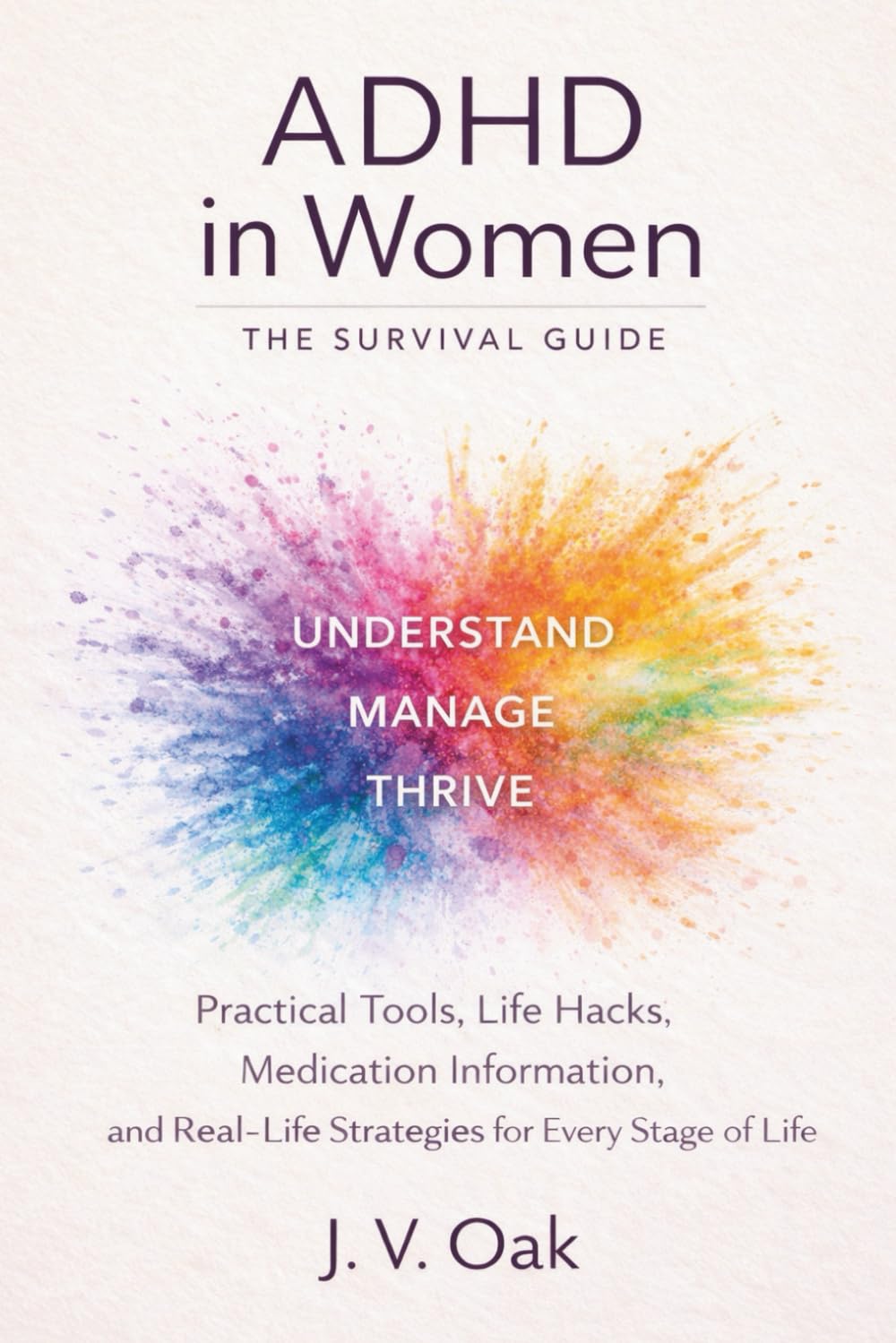 ADHD In Women: The Survival Guide: Practical Tools, Life Hacks, Medication Information, and Real-Life Strategies for Every Stage of Life.