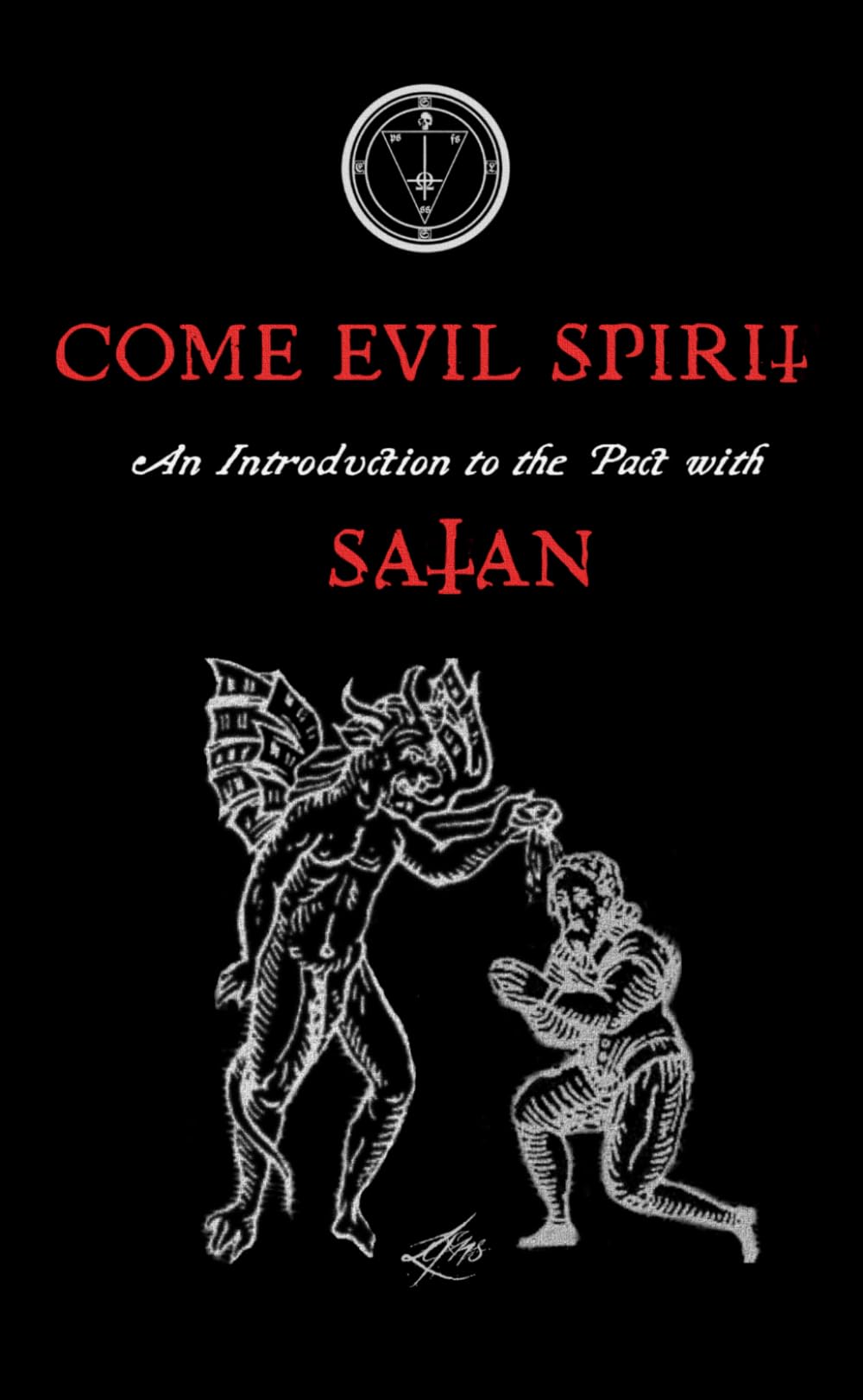 Come Evil Spirit: An Introduction to the Pact with Satan (Godless Satanic Rituals)