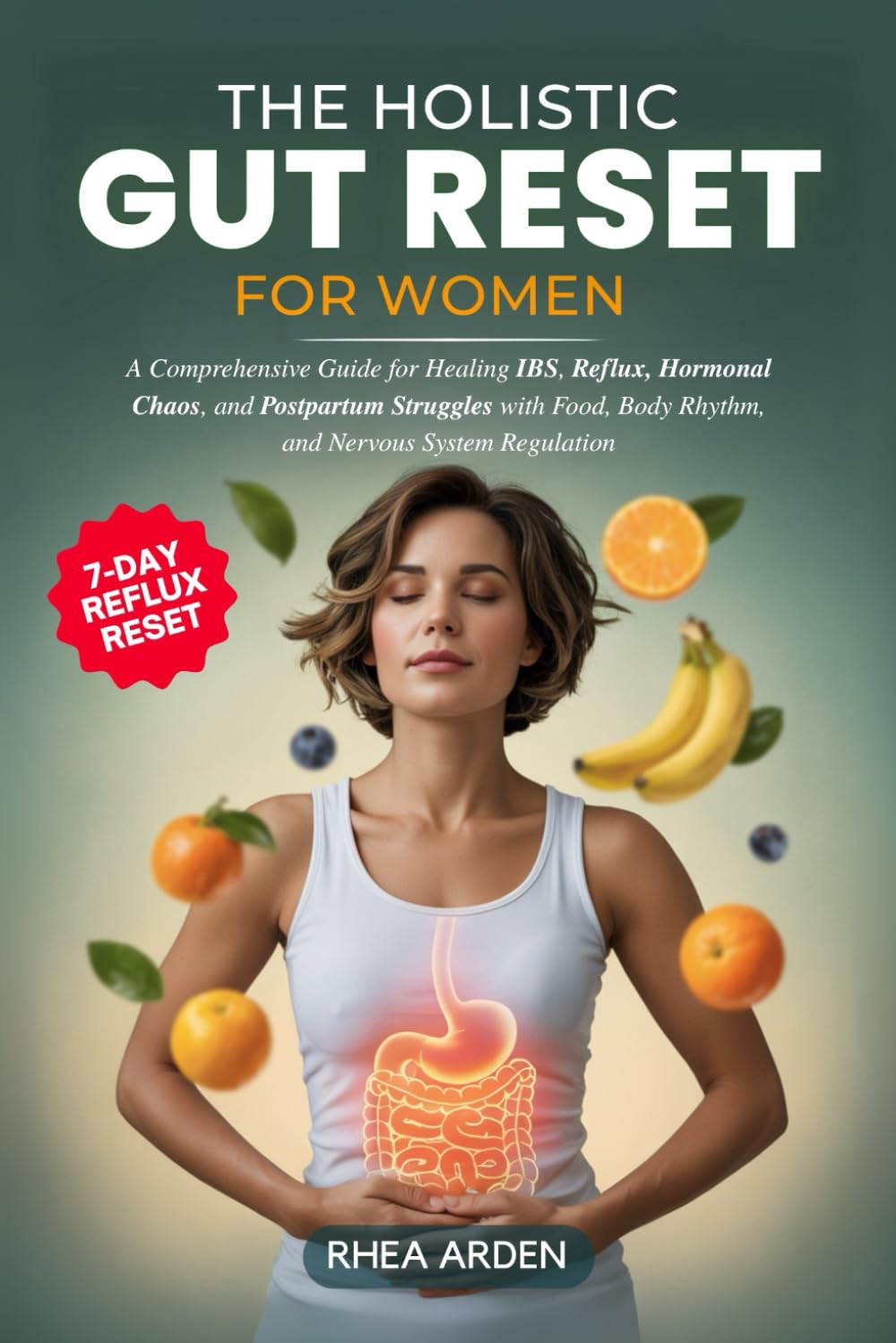 The Holistic Gut Reset For Women: A Comprehensive Guide for Healing IBS, Reflux, Hormonal Chaos, and Postpartum Struggles with Food, Body Rhythm, and Nervous System Regulation