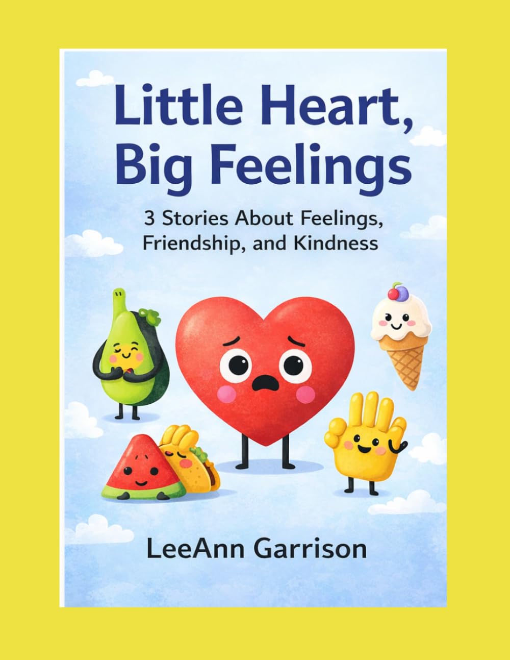 LITTLE HEART BIG FEELINGS: 3 - STORIES ABOUT FEELINGS, FRIENDSHIP AND KINDNESS