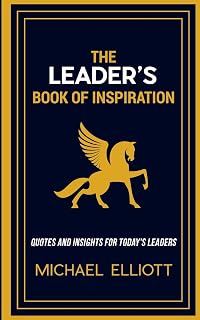 The Leader's Book of Inspiration by Michael Elliott: 300+ Timeless Quotes & Insights for Entrepreneurs, Executives & Modern Leaders