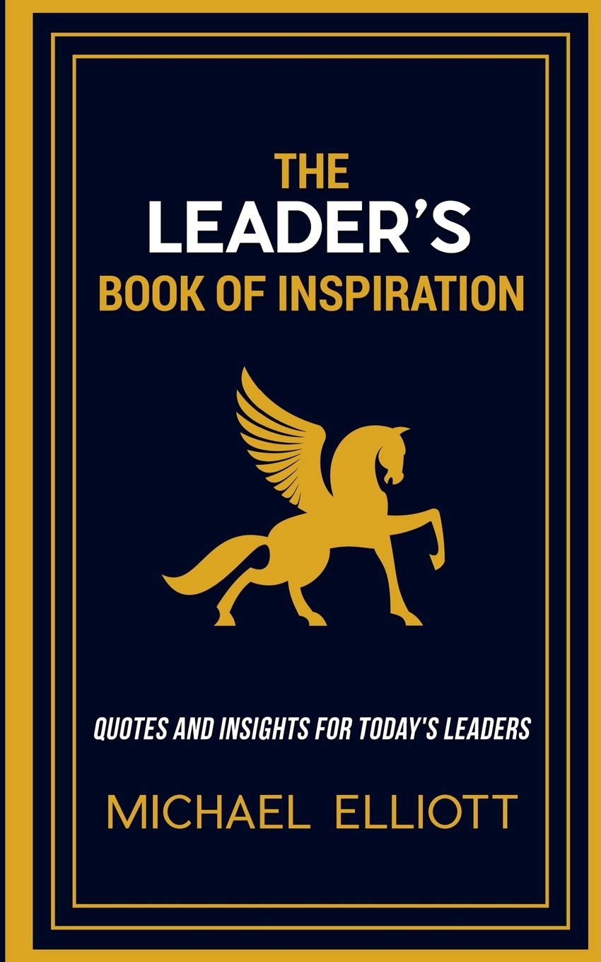 The Leader's Book of Inspiration by Michael Elliott: 300+ Timeless Quotes & Insights for Entrepreneurs, Executives & Modern Leaders