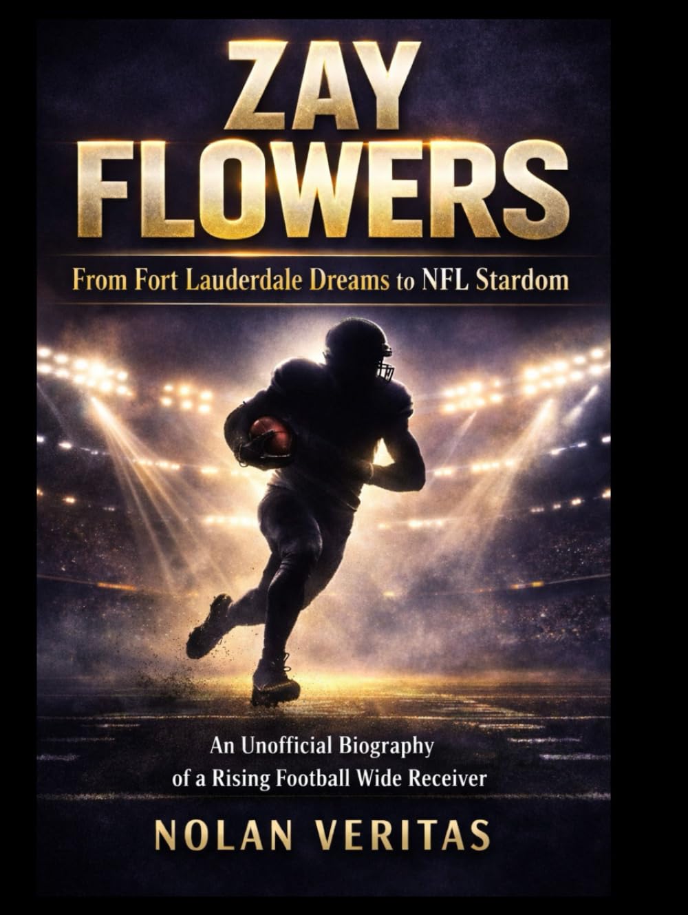 Zay Flowers: From Fort Lauderdale Dreams to NFL Stardom: An Unofficial Biography of a Rising Football Wide Receiver