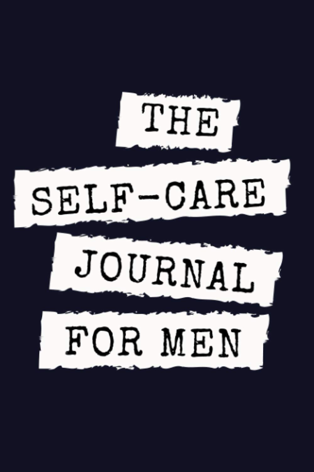 The Self-Care Journal For Men: A Day And Night Reflection Diary To Practice Gratitude, Self-Love And Awareness