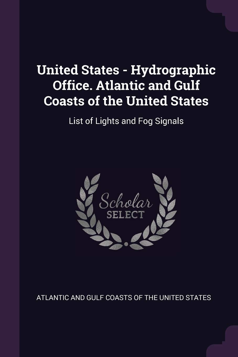 United States - Hydrographic Office. Atlantic and Gulf Coasts of the United States: List of Lights and Fog Signals