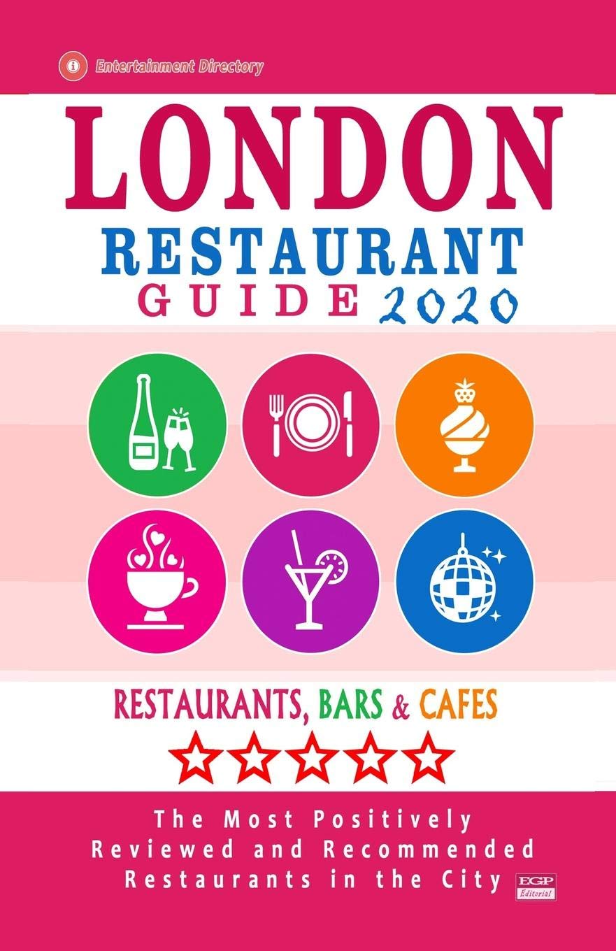 London Restaurant Guide 2020: Best Rated Restaurants in London, England - Top Restaurants, Special Places to Drink and Eat Good Food Around (Restaurant Guide 2020)