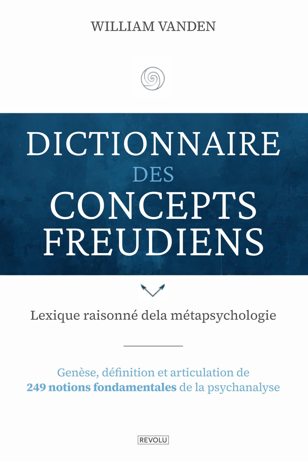 Dictionnaire des concepts freudiens: Genèse, définition et articulation de 249 notions fondamentales de la psychanalyse