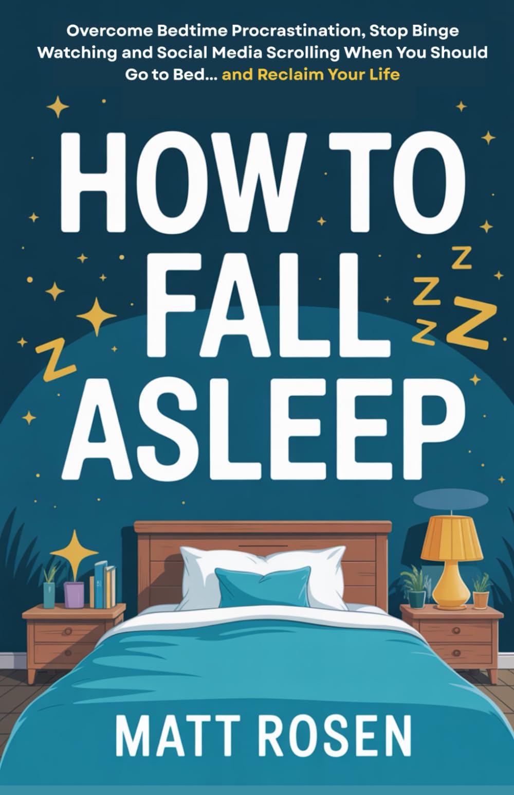 How To Fall Asleep: Overcome Bedtime Procrastination, Stop Binge Watching and Social Media Scrolling When You Should Go To Bed... and Reclaim Your Life