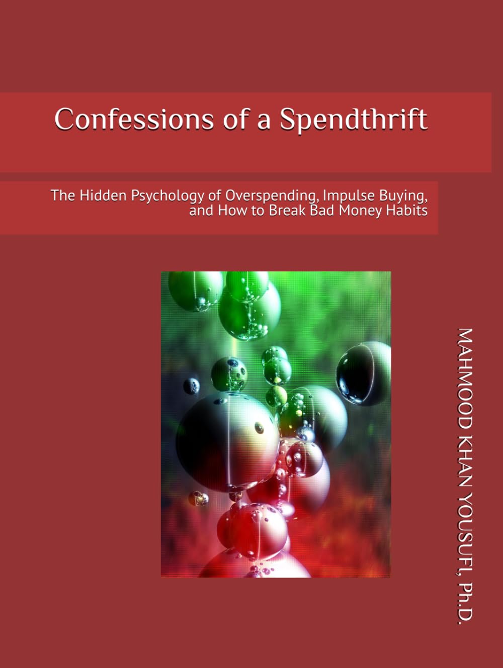 Confessions of a Spendthrift: The Hidden Psychology of Overspending, Impulse Buying, and How to Break Bad Money Habits