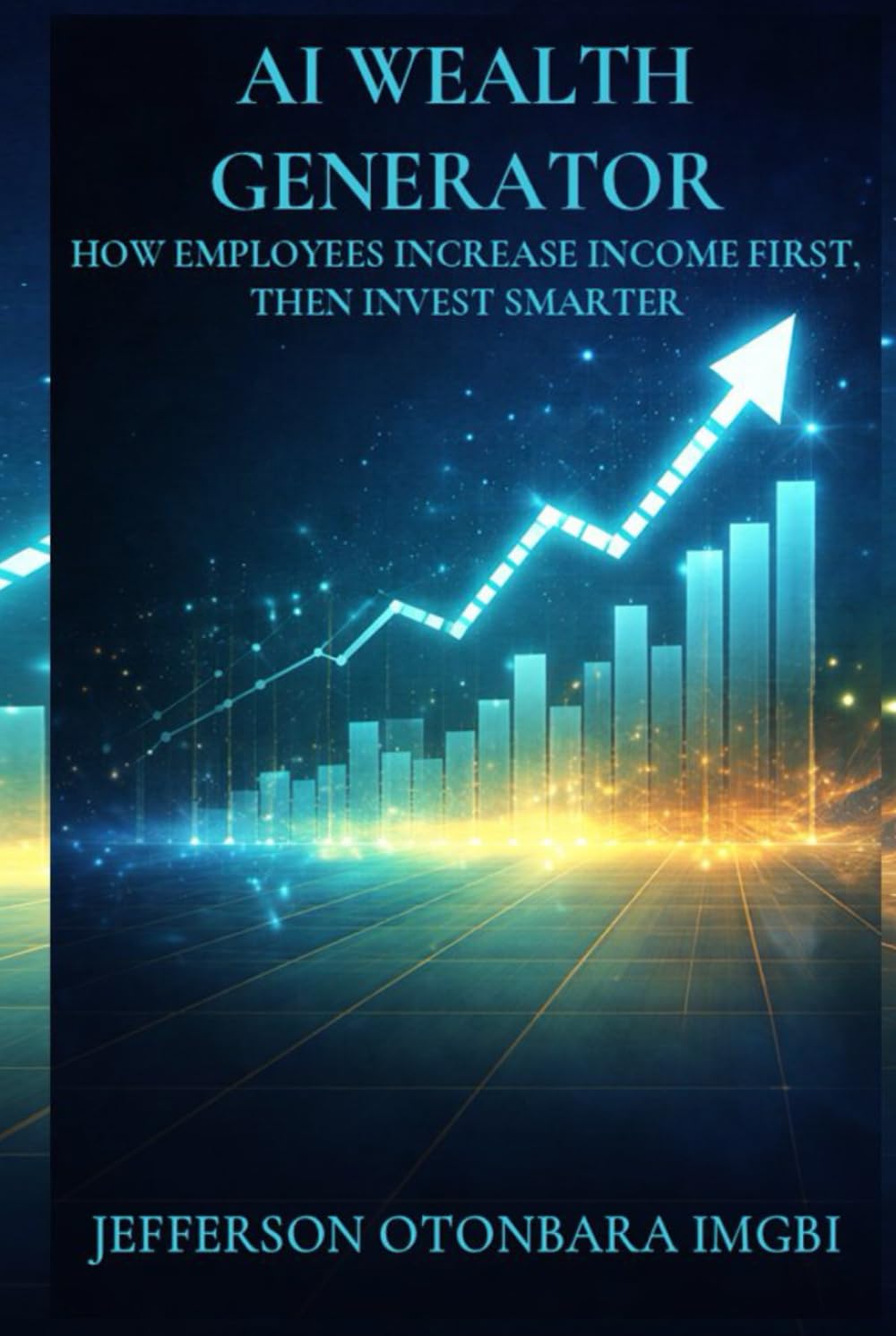 AI Wealth Generator: How Employees Increase Income First, Then Invest Smarter