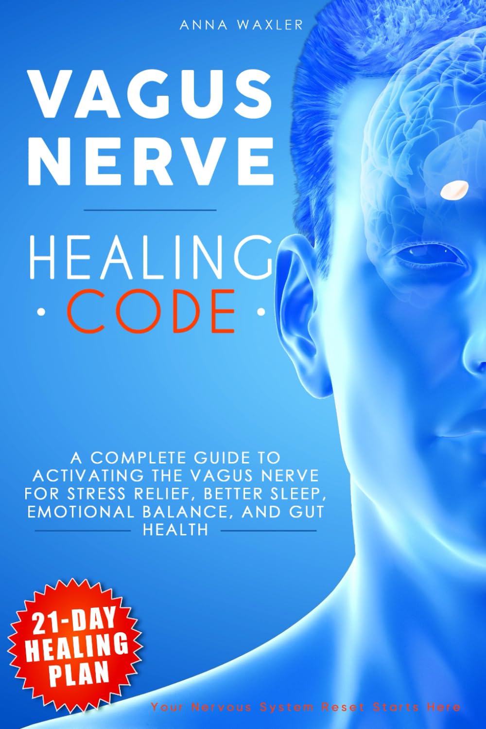 VAGUS NERVE Healing Code: A Complete Guide to Activating the Vagus Nerve for Stress Relief, Better Sleep, Emotional Balance, and Gut Health, Includes a 21-Day Healing Plan.