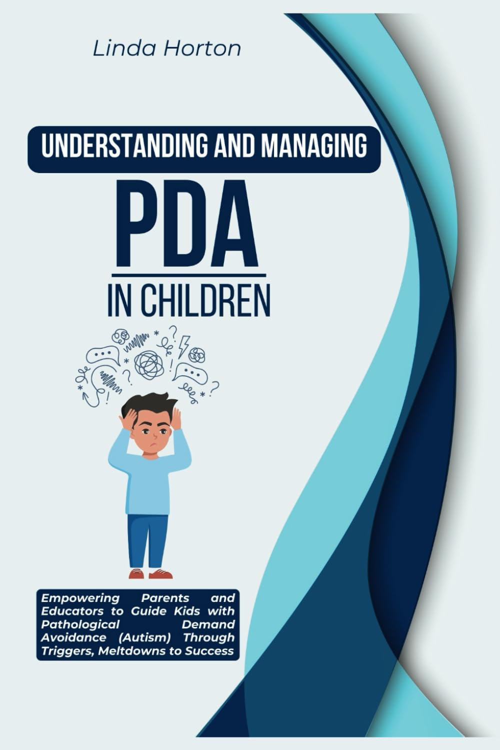 Understanding and Managing PDA in Children: Empowering Parents and Educators to Guide Kids with Pathological Demand Avoidance (Autism) Through Triggers, Meltdowns to Success