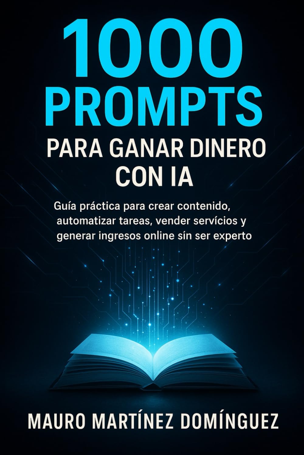 Independently Published 1000 Prompts Para Ganar Dinero Con Ia: Guía Práctica Para Crear Contenido, Automatizar Tareas, Vender Servicios Y Generar Ingresos Online Sin Ser Experto