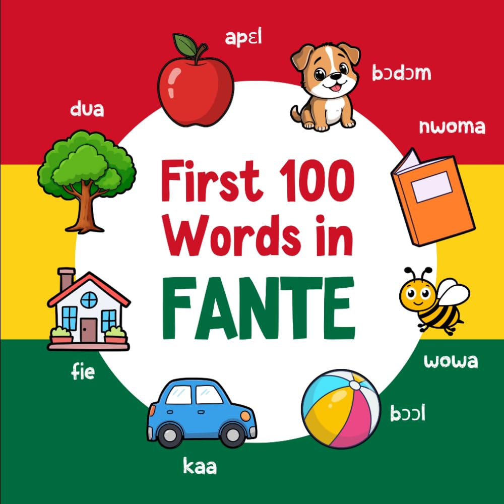 First 100 Words in Fante: Bilingual English Fante Picture Book for Kids with Pronunciations, Language Learning Flashcards, Dictionary for Babies, Toddlers, and Children (Learn Akan for Beginners)