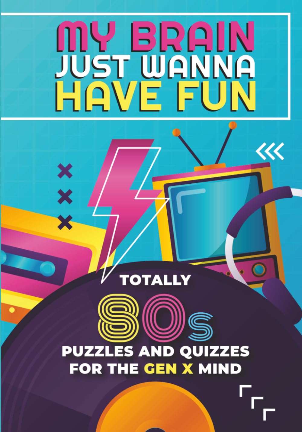 My Brain Just Wanna Have Fun: A Nostalgic 80s Puzzle Book with Trivia, Crosswords, Word Searches, Sudoku and Brain Games for the Gen X Mind
