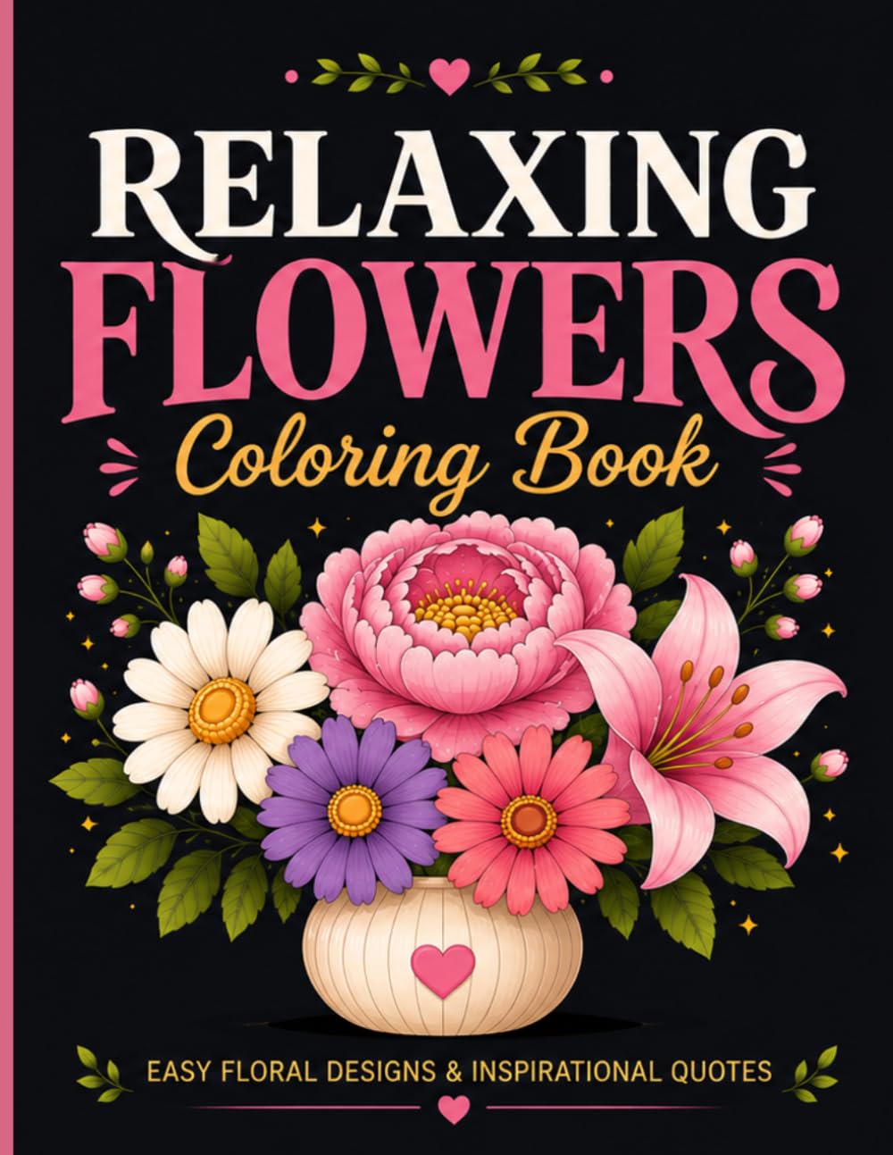 Relaxing Flowers: An Enchanting Coloring Book for Teens, Adults, and Seniors: Beautiful and Easy Floral Designs with Inspirational Quotes for Mindfulness, Relaxation and Stress Relief