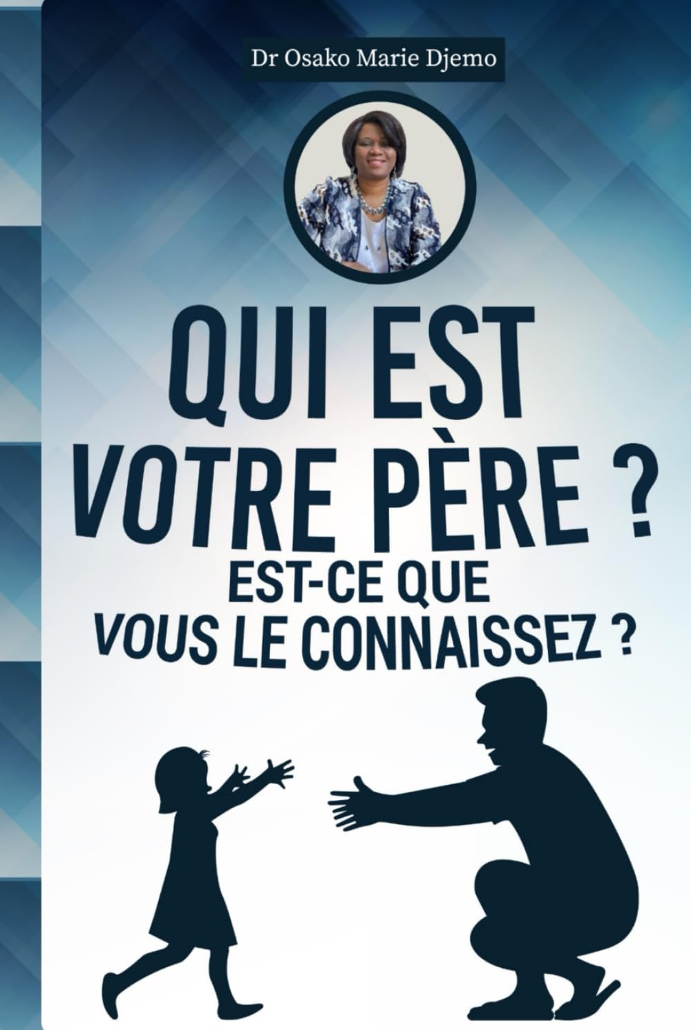 Qui est votre Père ? Est-ce que vous le connaissez ?