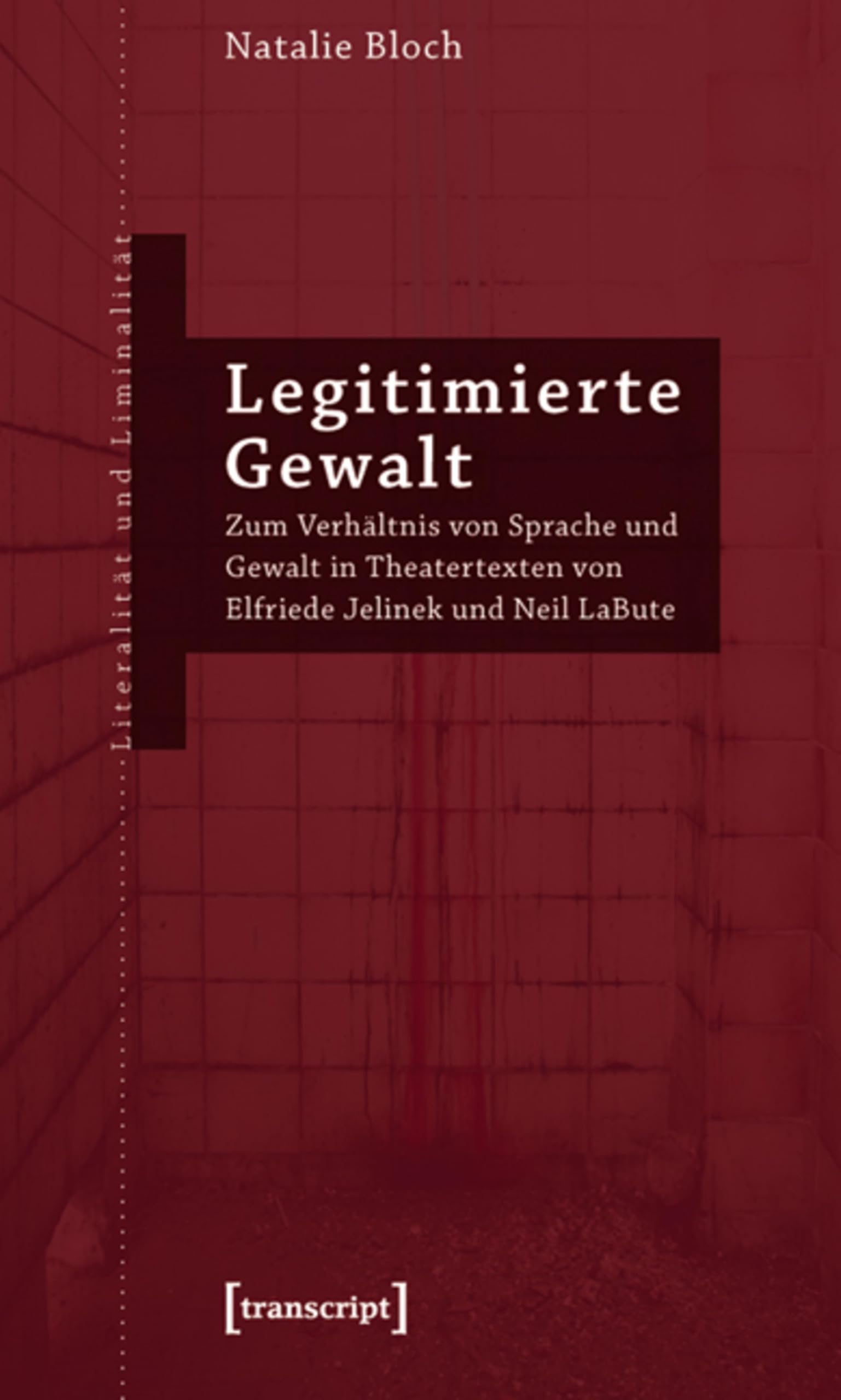 Legitimierte Gewalt: Zum Verhältnis von Sprache und Gewalt in Theatertexten von Elfriede Jelinek und Neil LaBute (Literalität und Liminalität 19)
