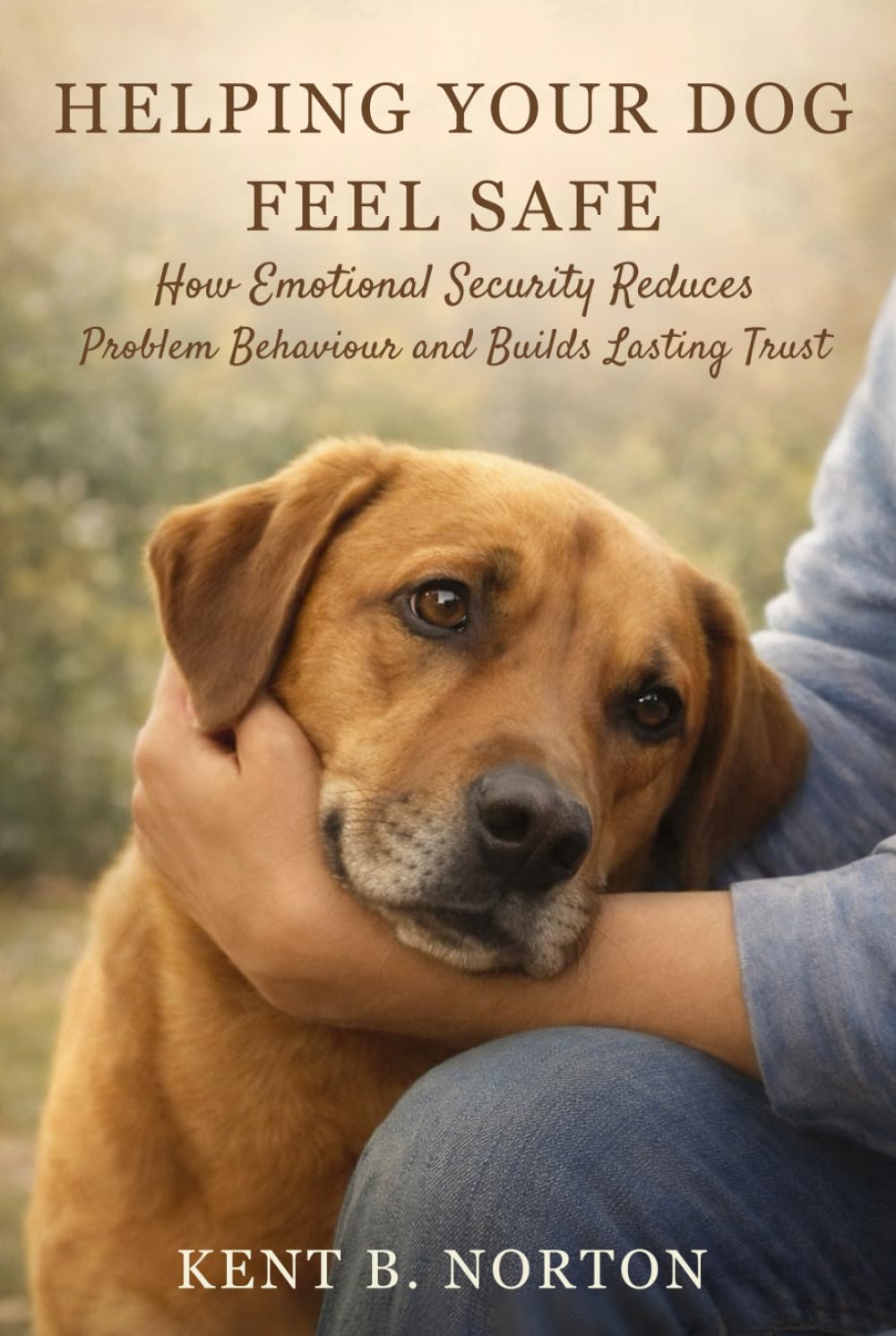 HELPING YOUR DOG FEEL SAFE: How Emotional Security Reduces Problem Behaviour and Builds Lasting Trust