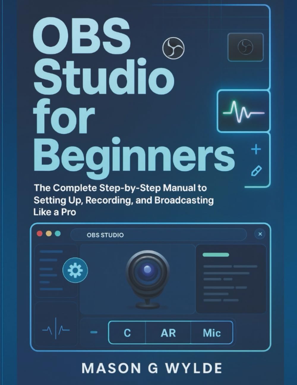 OBS Studio for Beginners: The Complete Step-by-Step Manual to Setting Up, Recording, and Broadcasting Like a Pro