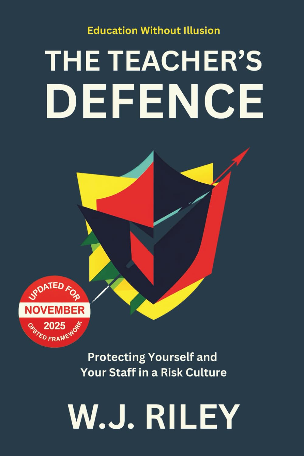 The Teacher's Defence: Protecting Yourself and Your Staff in a Risk Culture - Updated for November 2025 Ofsted Framework (Education Without Illusion)