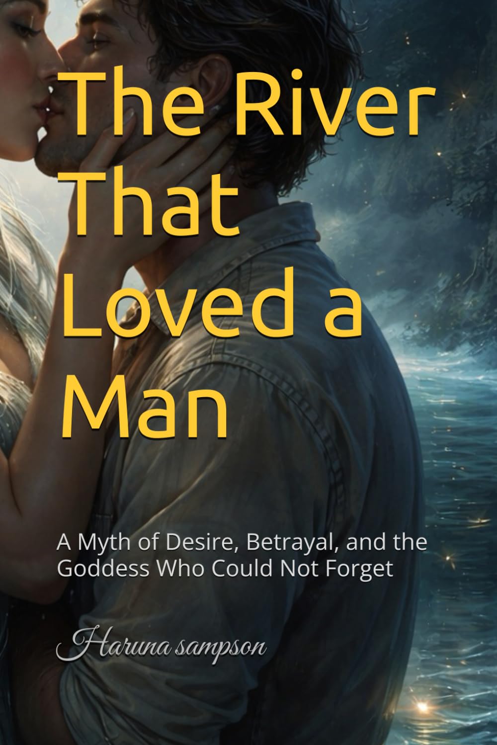 The River That Loved a Man: A Myth of Desire, Betrayal, and the Goddess Who Could Not Forget