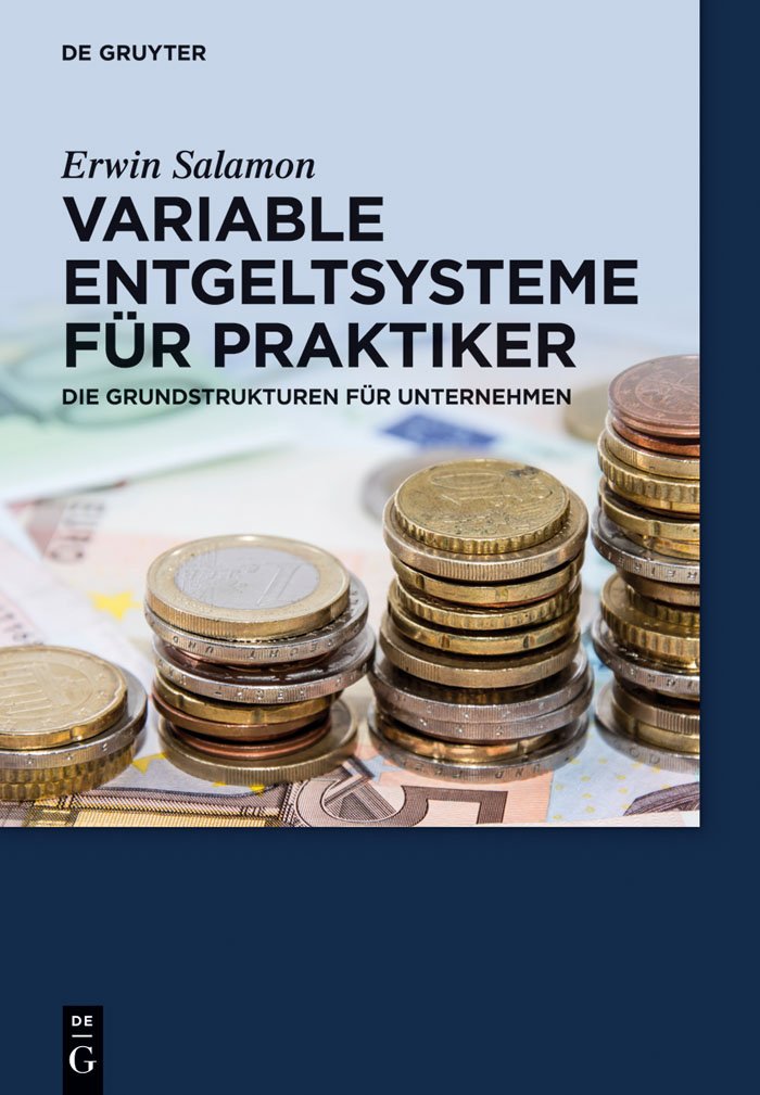 Variable Entgeltsysteme für Praktiker: Die Grundstrukturen für Unternehmen (De Gruyter Praxishandbuch)