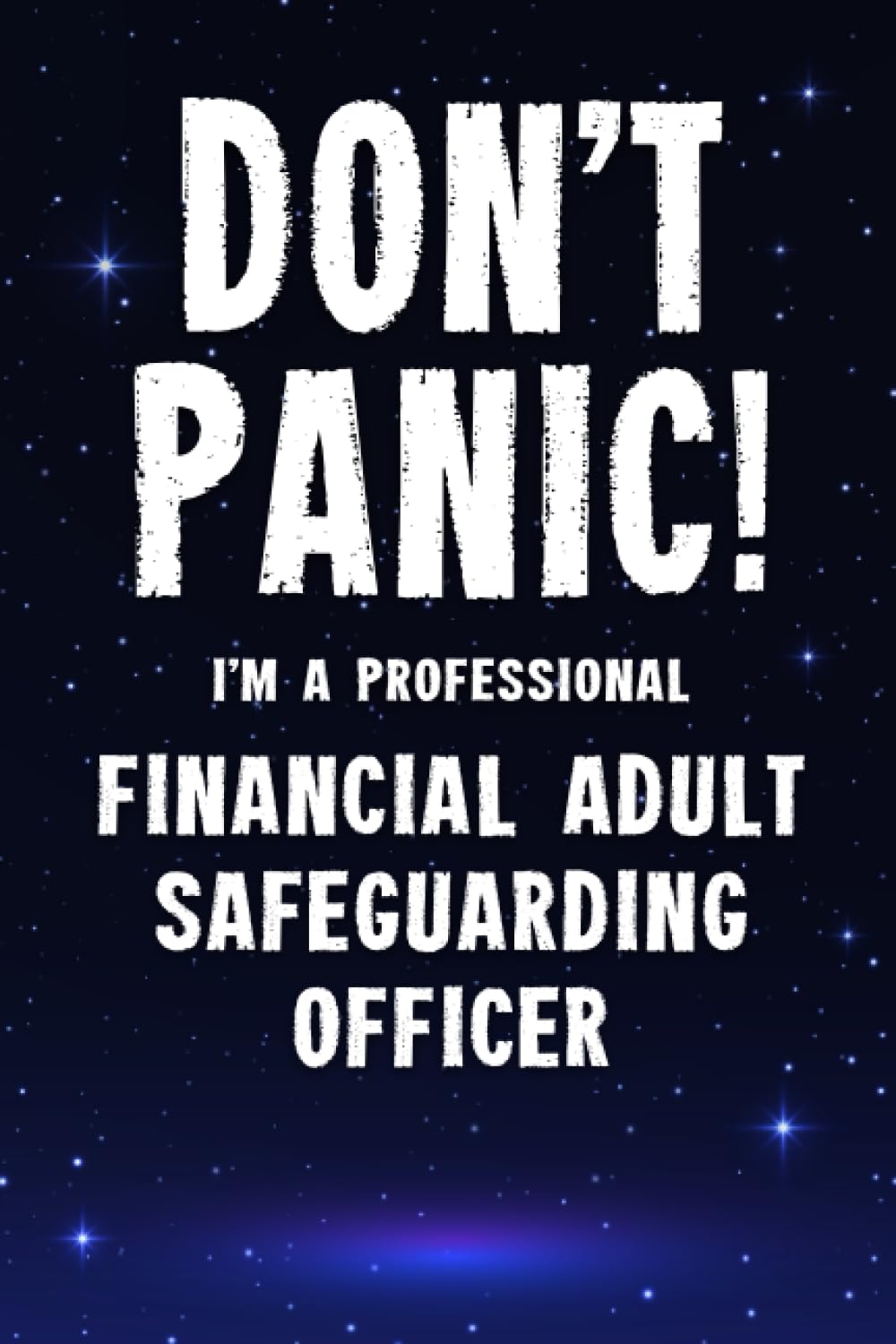Don't Panic! I'm A Professional Financial Adult Safeguarding Officer: Customized 100 Page Lined Notebook Journal Gift For A Busy Financial Adult ... Than A Throw Away Greeting Or Birthday Card.