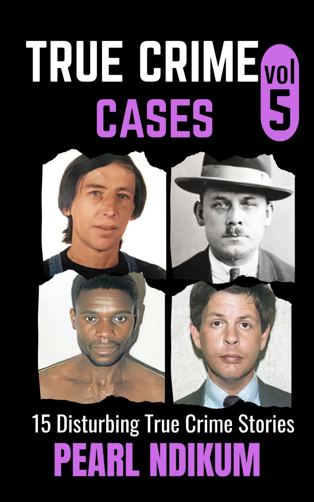 True Crime Cases Volume 5: 15 disturbing true crime stories of Real Killers, Solved Murders, and Real Criminals