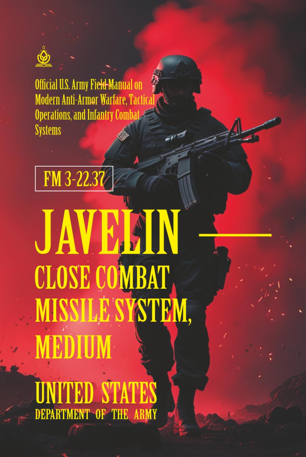 FM 3-22.37 Javelin - Close Combat Missile System, Medium: [Annotated] Modern Anti-Armor Warfare, Tactical Operations, and Infantry Combat Systems