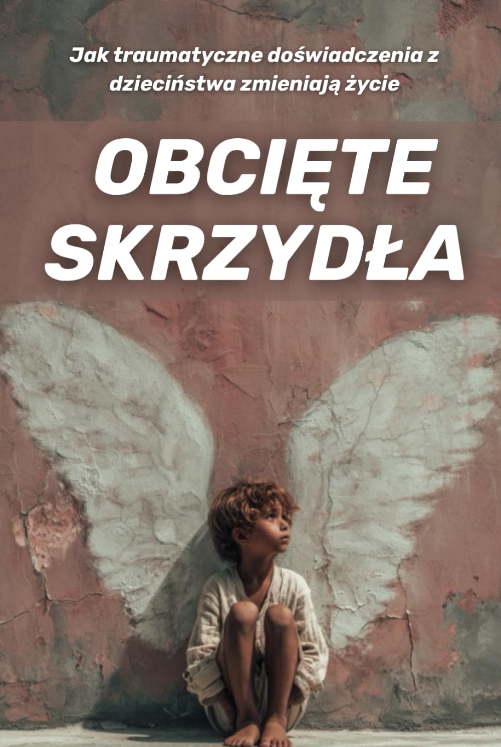 Obcięte skrzydła: jak traumatyczne doświadczenia z dzieciństwa zmieniają życie