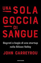 Una sola goccia di sangue Segreti e bugie di una startup nella Silicon Valley