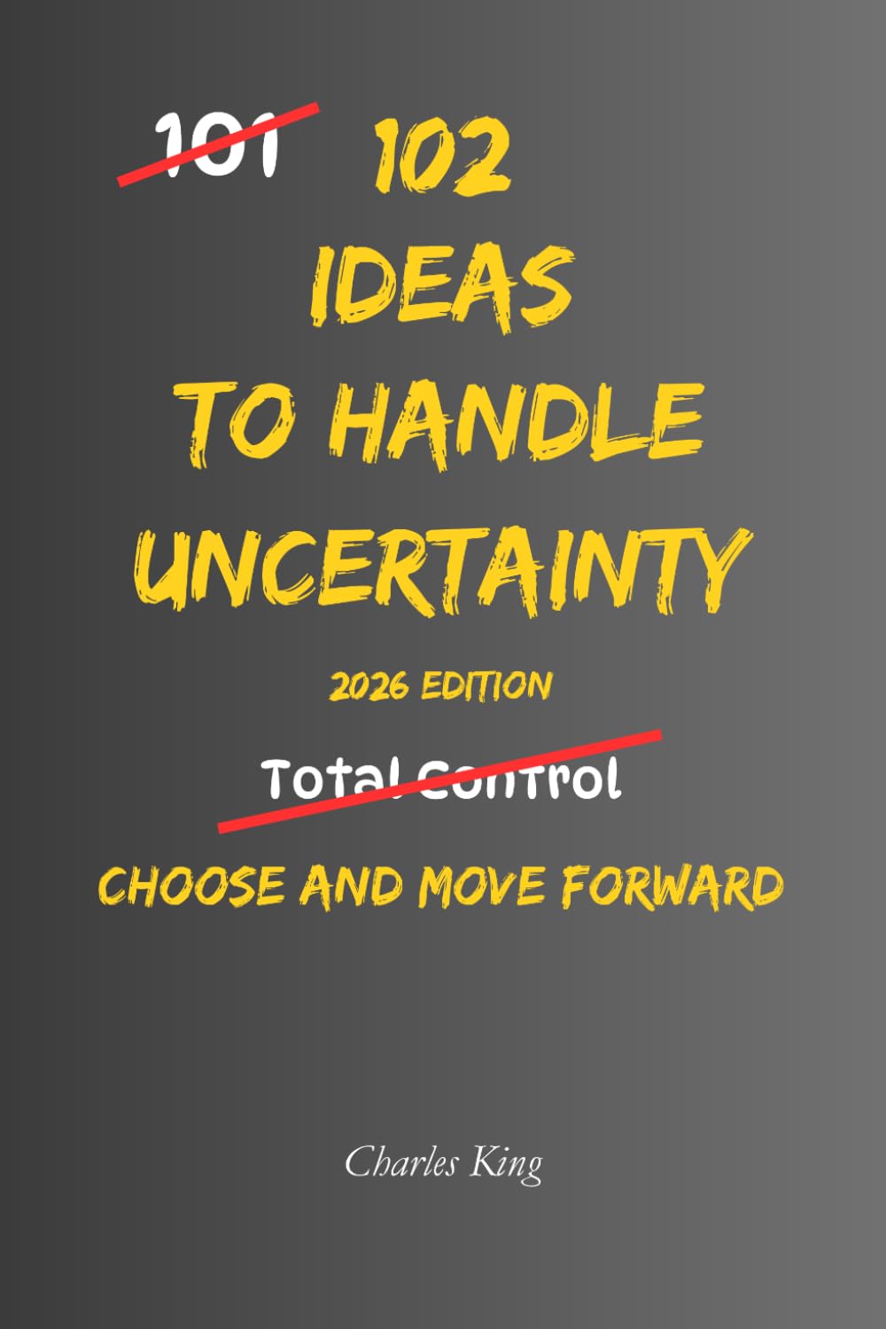 102 Ideas To Handle Uncertainty: No Perfect Certainty. No Total Control. Simple Everyday Ideas To Handle Uncertainty, Make Decisions, and Move Forward With Confidence (The 102 Series)