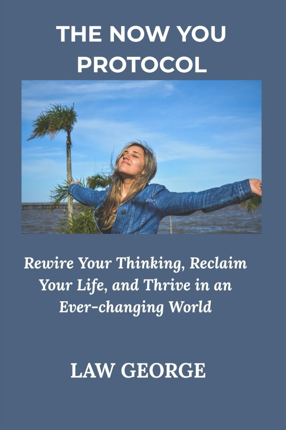 THE NOW YOU PROTOCOL: Rewire Your Thinking, Reclaim Your Life, and Thrive in an Ever-changing World
