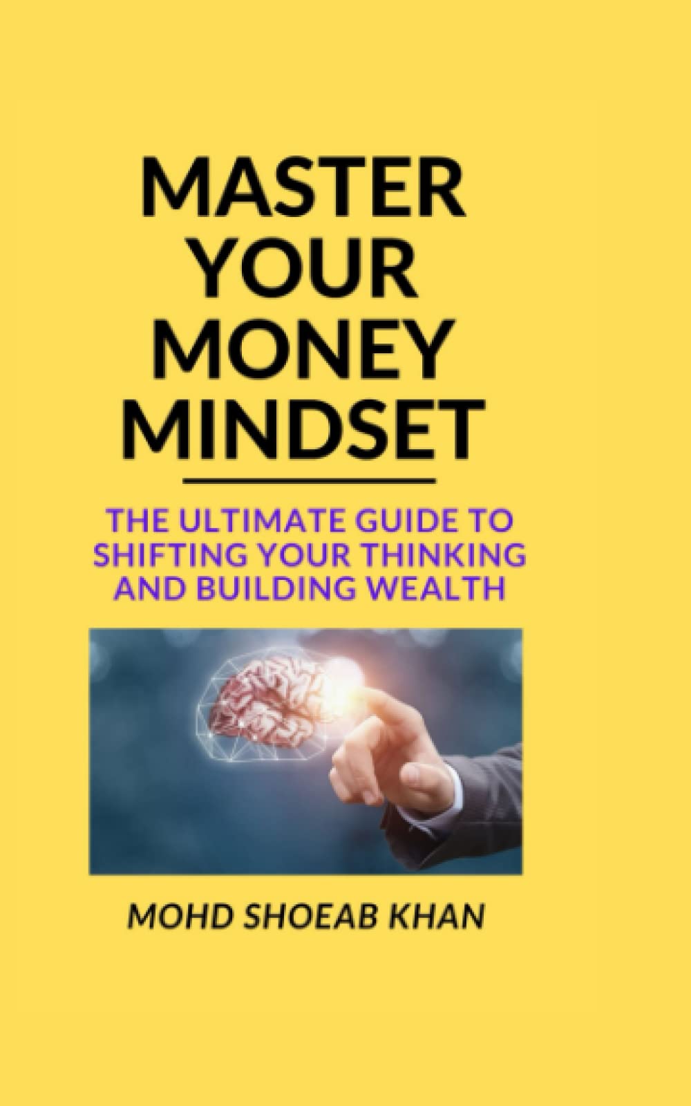 Master Your Money Mindset: The Ultimate Guide to Shifting Your Thinking and Building Wealth