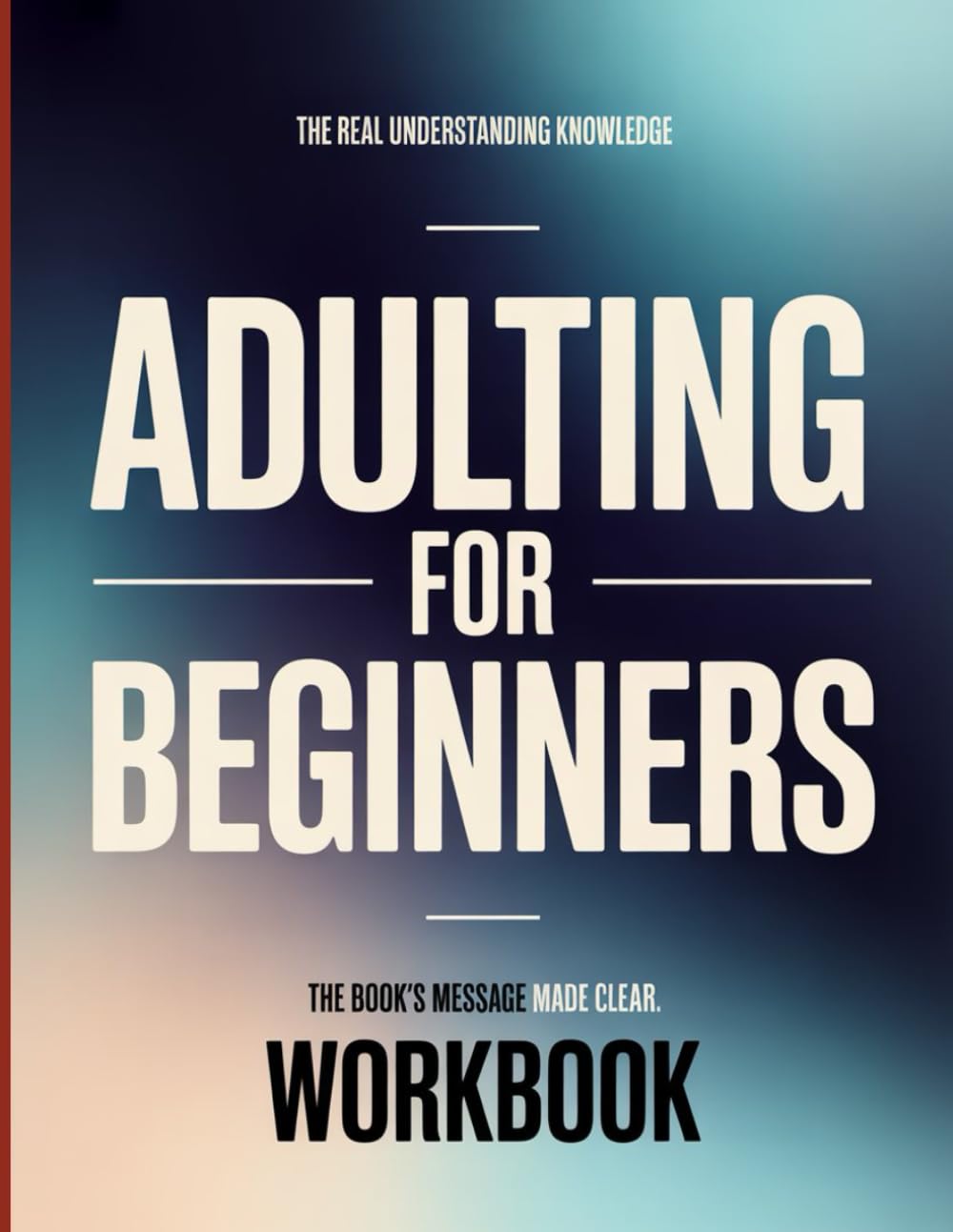 The Real Understanding Knowledge Adulting for Beginners: The Book’s Message Made Clear.