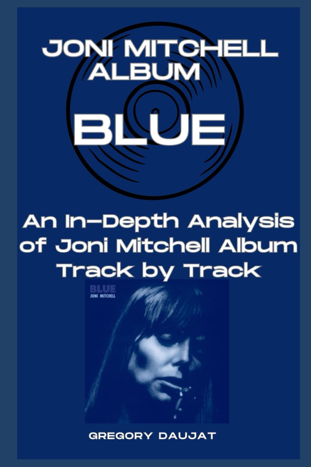 Joni Mitchell Album -Blue- Every Song- An In-Depth Analysis of Joni Mitchell Album Track by Track