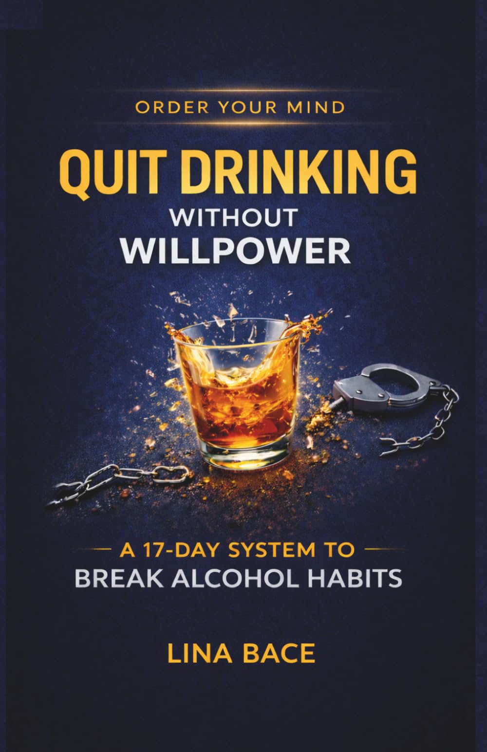 QUIT DRINKING WITHOUT WILLPOWER: A 17-Day System for Breaking Alcohol Habits (Order Your Mind)