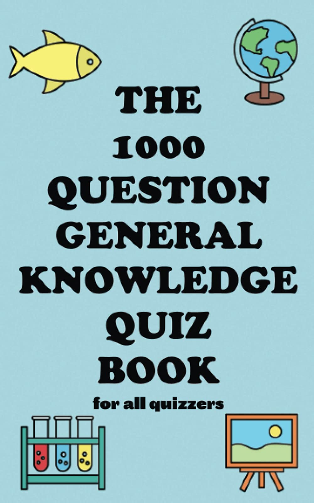 The 1000 Question General Knowledge Quiz Book for all quizzers: A general knowledge quiz book suitable for family, friends, teens, seniors and more.