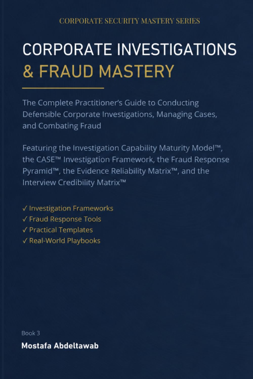 CORPORATE INVESTIGATIONS & FRAUD MASTERY: The Complete Practitioner’s Guide to Conducting Defensible Corporate Investigations, Managing Cases, and ... Framework (Corporate Security Mastery Series)