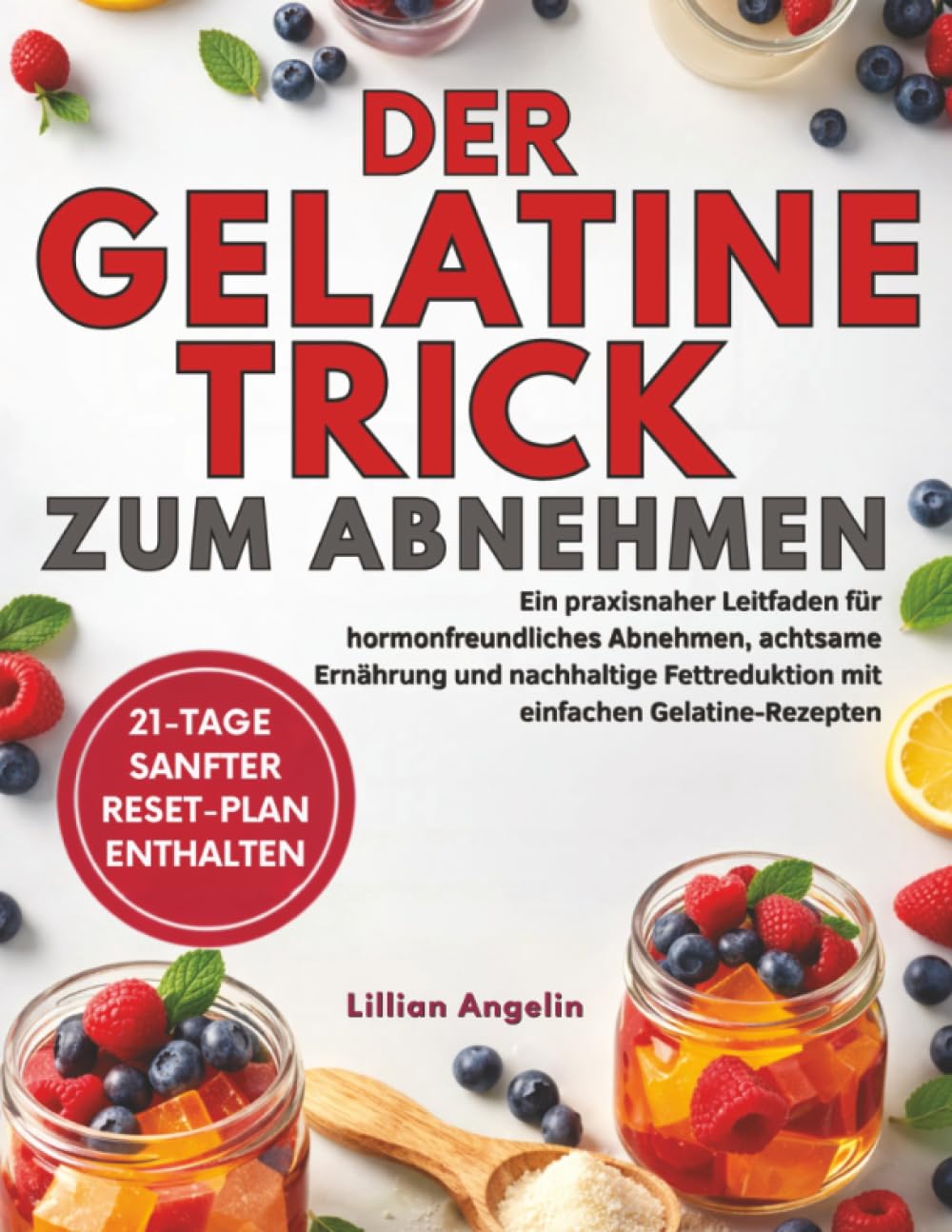 Der Gelatine-Trick zum Abnehmen: Ein praxisnaher Leitfaden für hormonfreundliches Abnehmen, achtsame Ernährung und nachhaltige Fettreduktion mit einfachen Gelatine-Rezepten