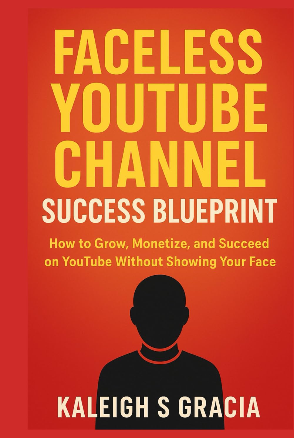 FACELESS YOUTUBE CHANNEL SUCCESS BLUEPRINT 2026: How to Grow, Monetize, and Succeed on YouTube Without Showing Your Face.