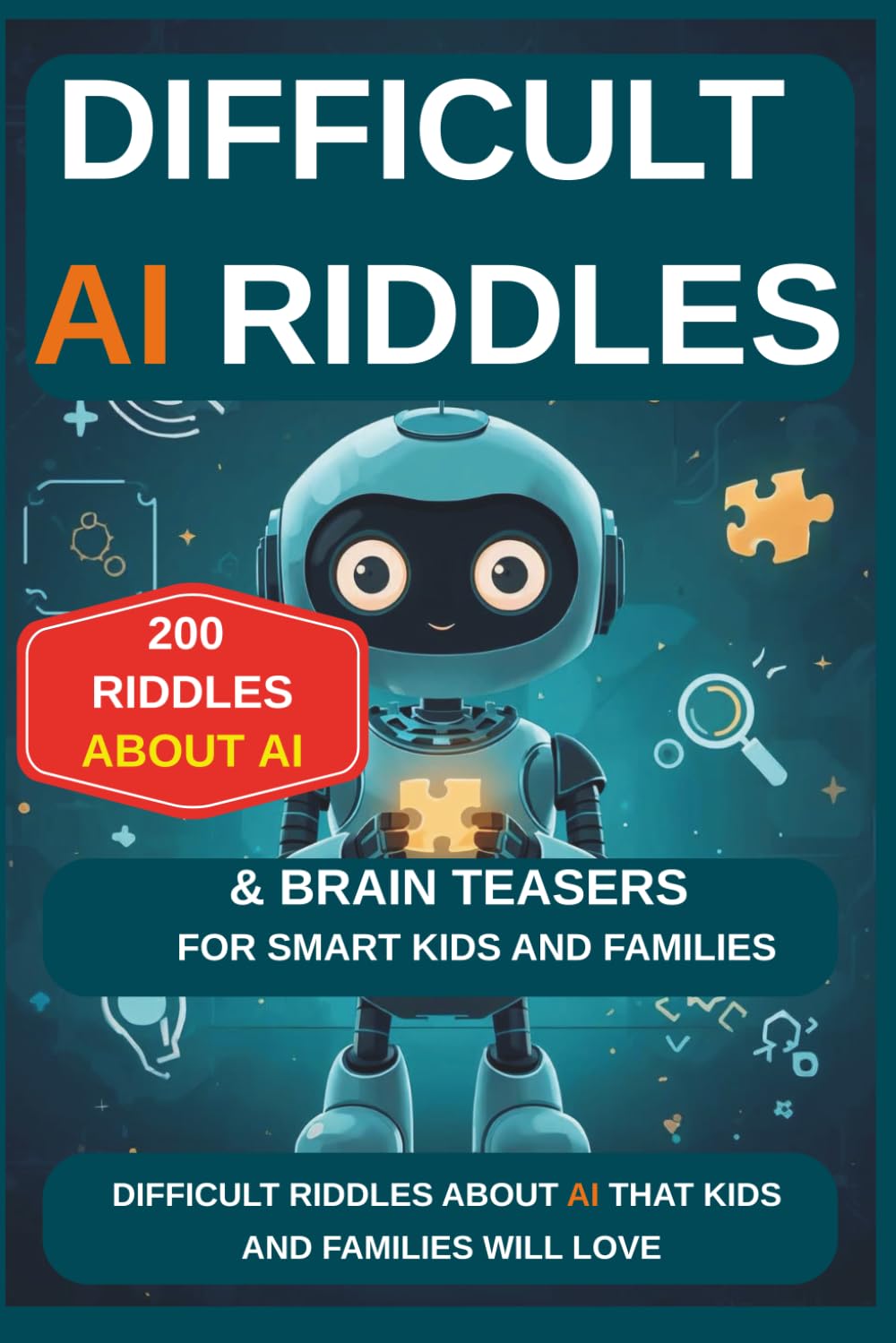 Difficult AI Riddles & Brain Teasers For Smart Kids and Families: Difficult Riddles About AI That Kids and Families Will Love