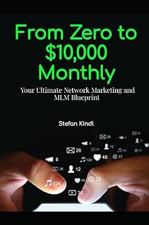 From Zero to $10,000 Monthly: Your Ultimate Network Marketing and MLM Blueprint