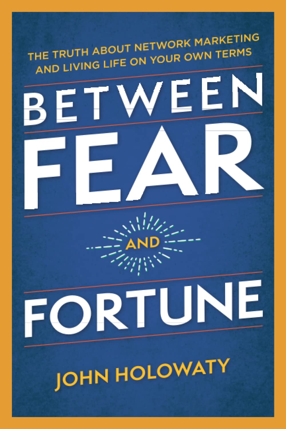 Between Fear and Fortune: The Truth About Network Marketing and Living Life On Your Own Terms