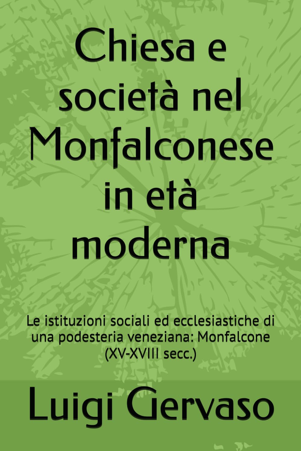 Chiesa e società nel Monfalconese in età moderna: Le istituzioni sociali ed ecclesiastiche di una podesteria veneziana: Monfalcone (XV-XVIII secc.)