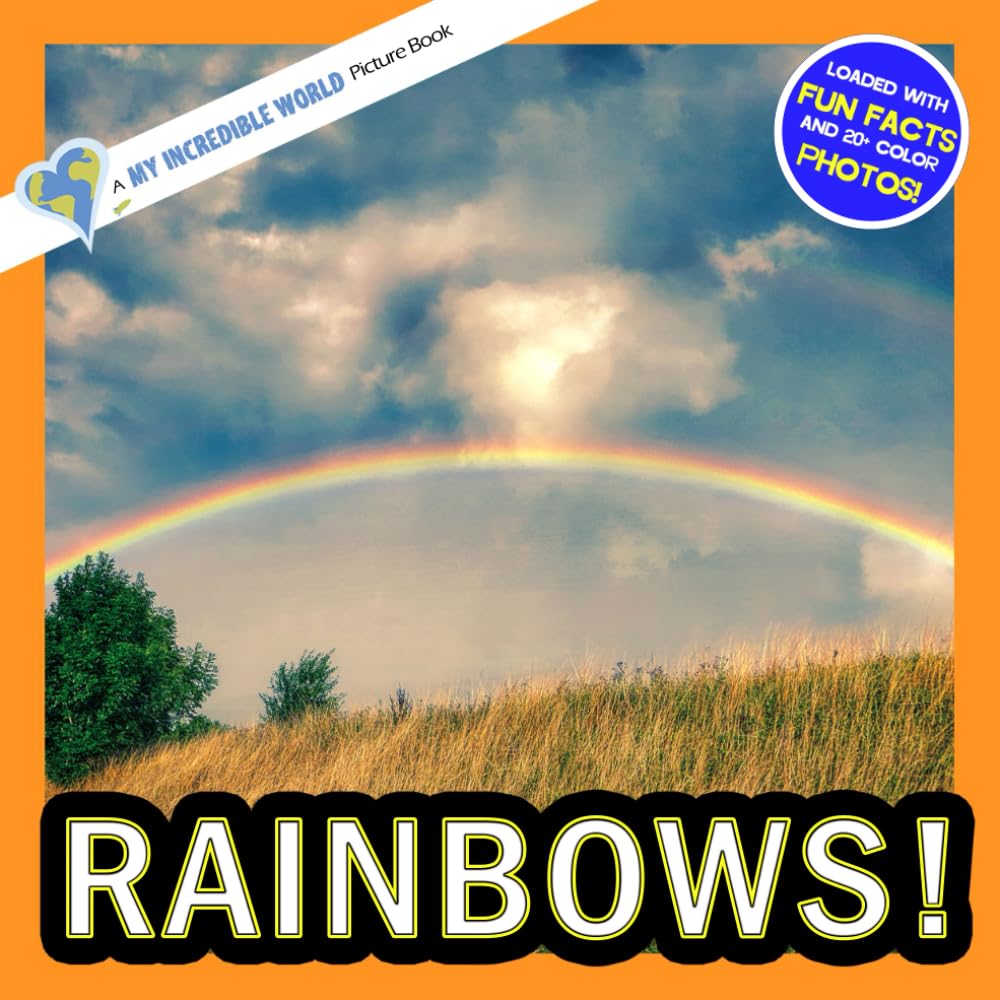 Rainbows!: A My Incredible World Picture Book for Children (My Incredible World: Nature and Animal Picture Books for Children)