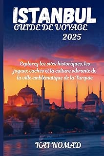 ISTANBUL GUIDE DE VOYAGE 2025: Explorez les sites historiques, les joyaux cachés et la culture vibrante de la ville emblématique de la Turquie