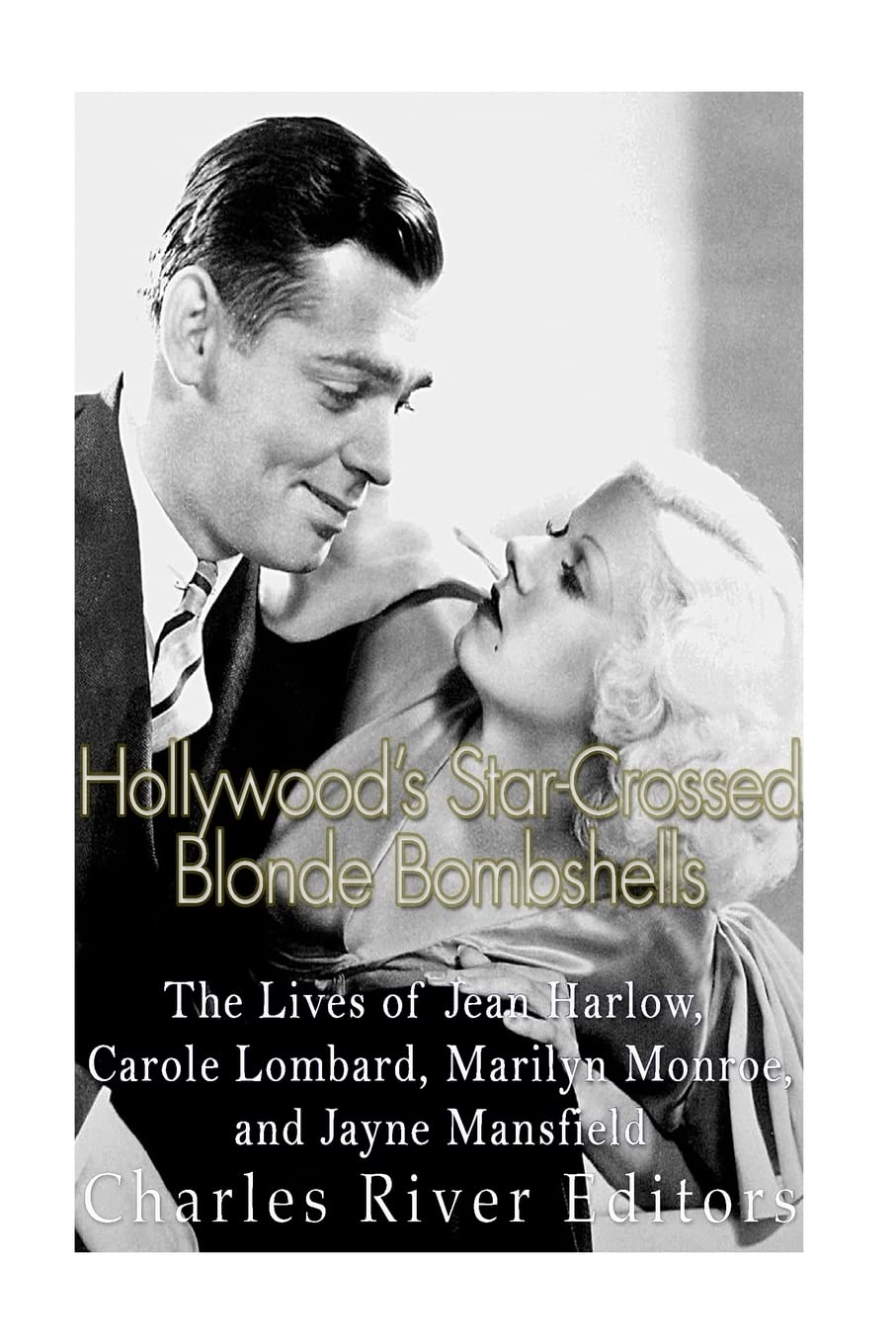 Hollywood’s Star-Crossed Blonde Bombshells: The Lives of Jean Harlow, Carole Lombard, Marilyn Monroe, and Jayne Mansfield