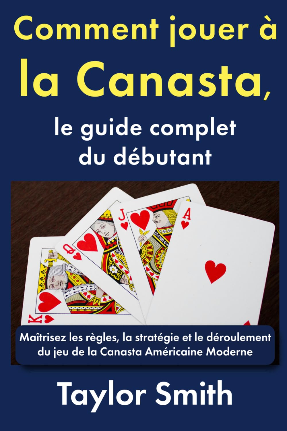Comment jouer à la Canasta, le guide complet du débutant: Maîtrisez les règles, la stratégie et le déroulement du jeu de la Canasta Américaine Moderne ... à jouer à la canasta américaine moderne)